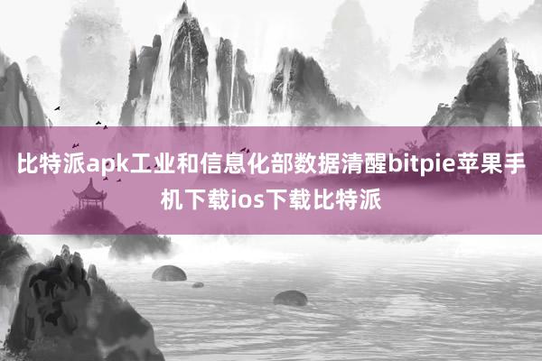 比特派apk工业和信息化部数据清醒bitpie苹果手机下载ios下载比特派