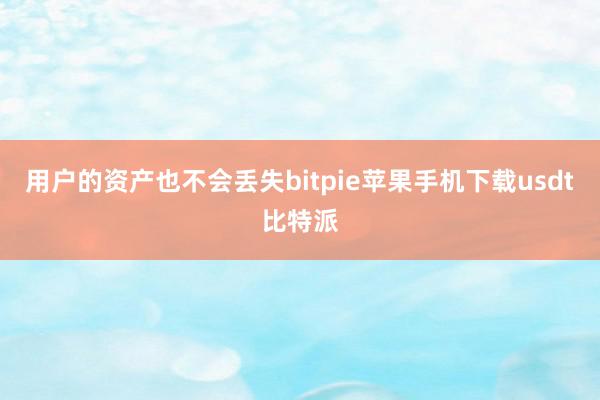 用户的资产也不会丢失bitpie苹果手机下载usdt比特派