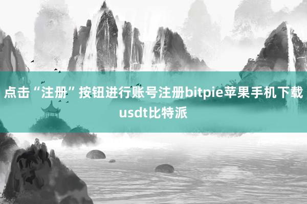 点击“注册”按钮进行账号注册bitpie苹果手机下载usdt比特派