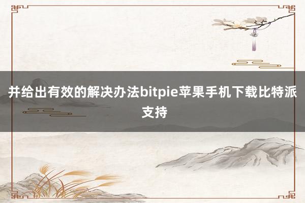 并给出有效的解决办法bitpie苹果手机下载比特派 支持