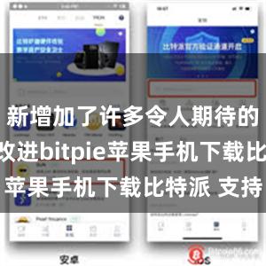 新增加了许多令人期待的功能和改进bitpie苹果手机下载比特派 支持