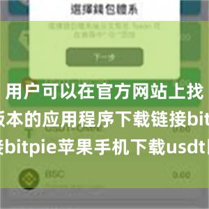 用户可以在官方网站上找到最新版本的应用程序下载链接bitpie苹果手机下载usdt比特派