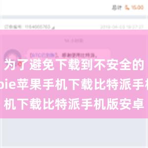 为了避免下载到不安全的应用bitpie苹果手机下载比特派手机版安卓