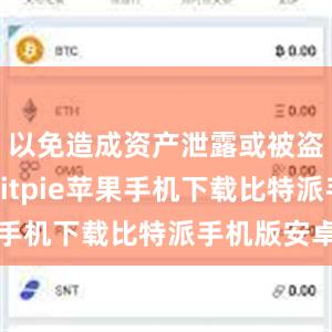 以免造成资产泄露或被盗的风险bitpie苹果手机下载比特派手机版安卓