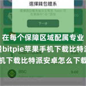 在每个保障区域配属专业骨干力量bitpie苹果手机下载比特派安卓怎么下载安装