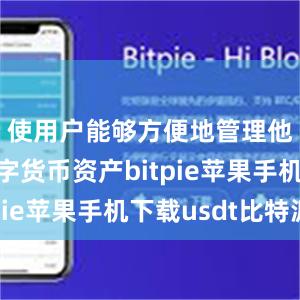 使用户能够方便地管理他们的数字货币资产bitpie苹果手机下载usdt比特派