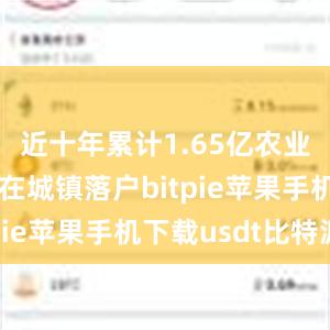 近十年累计1.65亿农业转移人口在城镇落户bitpie苹果手机下载usdt比特派