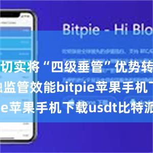 切实将“四级垂管”优势转化为金融监管效能bitpie苹果手机下载usdt比特派