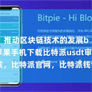 推动区块链技术的发展bitpie苹果手机下载比特派usdt审核，比特派官网，比特派钱包，比特派下载