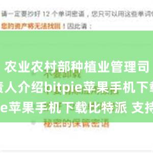 农业农村部种植业管理司相关负责人介绍bitpie苹果手机下载比特派 支持