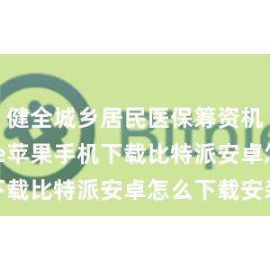 健全城乡居民医保筹资机制bitpie苹果手机下载比特派安卓怎么下载安装