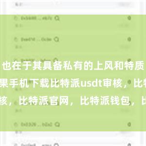 也在于其具备私有的上风和特质bitpie苹果手机下载比特派usdt审核，比特派官网，比特派钱包，比特派下载