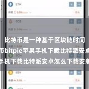 比特币是一种基于区块链时间的数字货币bitpie苹果手机下载比特派安卓怎么下载安装