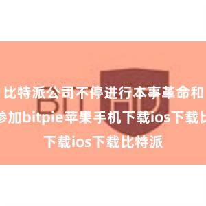 比特派公司不停进行本事革命和研发参加bitpie苹果手机下载ios下载比特派