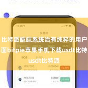 比特派皑皑系统治有纯粹的用户界面bitpie苹果手机下载usdt比特派